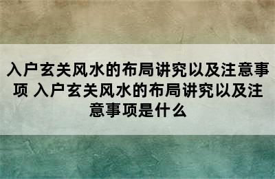 入户玄关风水的布局讲究以及注意事项 入户玄关风水的布局讲究以及注意事项是什么